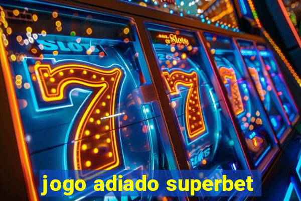 jogo adiado superbet